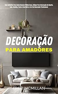 Livro Decoração Para Amadores: Guia Definitivo Para Como Decorar Minha Casa, Artigos Para Decoração De Quarto, Sala, Cozinha, Festa E Escritório E Ser Um Decorador Profissional