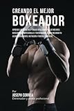 Image de Creando el Mejor Boxeador: Aprende los secretos y trucos utilizados por los mejores boxeadores profesionales y entrenadores, para mejorar tu ... y for