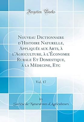 Nouveau Dictionnaire D Histoire Naturelle Appliquee Aux Arts A L Agriculture A L Economie Rurale Et Domestique A La Medecine Etc Vol 17 Classic Reprint D Agriculteurs Societe De Naturalist Amazon Sg Books
