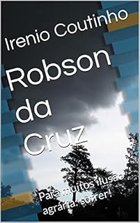 Livro Robson da Cruz: Para muitos ilusão agrária: sofrer!