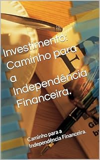 Livro Investimento: Caminho para a Independência Financeira.: Caminho para a Independência Financeira.