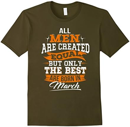Mens All Men Created Equal But The Best Are Born In March T-Shirt XL Olive