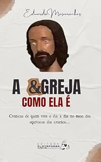 Livro A &GREJA COMO ELA É: Crônicas de quem vive o dia a dia no meio dos equívocos dos cristãos...