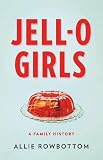 JELL-O Girls: A Family History JELL-O Girls: A Family History