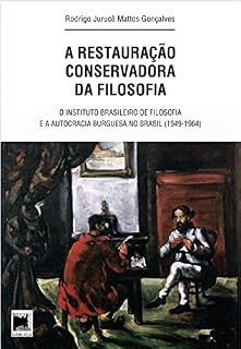 Livro A restauração conservadora da filosofia: O Instituto Brasileiro de Filosofia e a autocracia burguesa no Brasil (1949-1964)