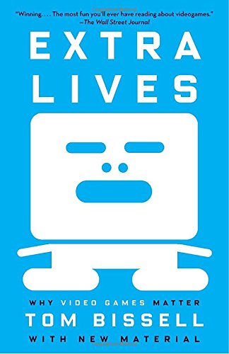 Extra Lives: Why Video Games Matter, by Tom Bissell