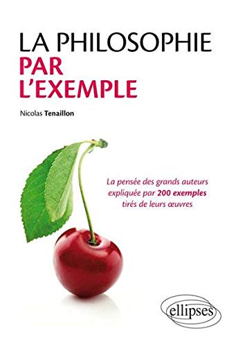 La philosophie par l'exemple : La pensée des grands auteurs expliquées par 200 exemples tirés de by Nicolas Tenaillon