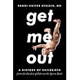 Get Me Out: A History of Childbirth from the Garden of Eden to the Sperm Bank