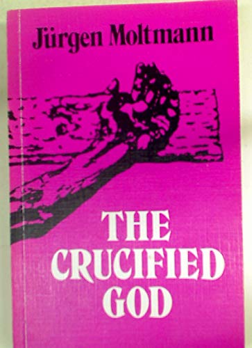 The Crucified God The Cross Of Christ As The Foundation And Criticism Of Christian Theology Jurgen Moltmann R A Wilson John Bowden 9780334002888 Amazon Com Books