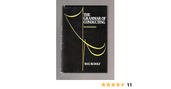 The Grammar Of Conducting A Practical Guide To Baton Technique And Orchestral Interpretation Rudolf Max 9780028722207 Amazon Com Books