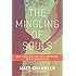 The Mingling of Souls: God's Design for Love, Marriage, Sex, and Redemption