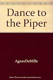 Dance to the Piper by Agnes De Mille