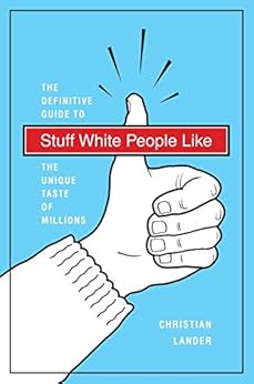 Stuff White People Like: A Definitive Guide to the Unique Taste of Millions by [Lander, Christian]