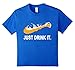 Beer Just Drink It T-shirt
