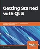 Getting Started with Qt 5: Introduction to programming Qt 5 for cross-platform application development by Benjamin Baka