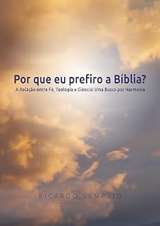 Livro Por que eu prefiro a Bíblia?: A Relação entre Fé, Teologia e Ciência: Uma Busca por Harmonia