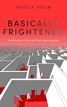 Basically Frightened: Yet Another Slice of Post-Apocalyptia by [Pugh, Vasily]