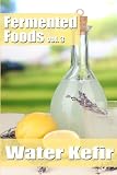 Fermented Foods vol. 3: Water Kefir (The Food Preservation Series) (Volume 3) Fermented Foods vol. 3: Water Kefir (The Food Preservation Series) (Volume 3)