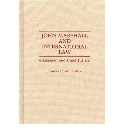 John Marshall and international law : statesman and Chief Justice