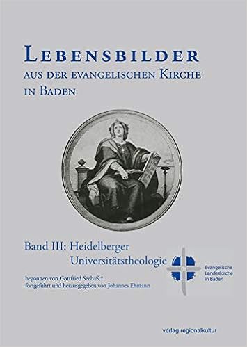 Lebensbilder Aus Der Evangelischen Kirche In Baden Im 19 Und 20 Jahrhundert Band Iii Heidelberger Universitatstheologie Lebensbilder Aus Der Band Ii Kirchenpolitische Richtungen Amazon De Herausgeber Johannes Ehmann Volker Herrmann