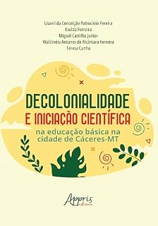 Livro Decolonialidade e Iniciação Científica na Educação Básica na Cidade de Cáceres-MT