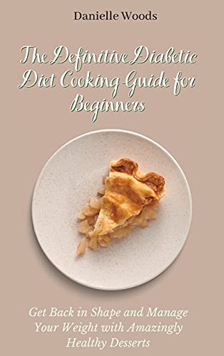 The Definitive Diabetic Diet Cooking Guide for Beginners: Get Back in Shape and…