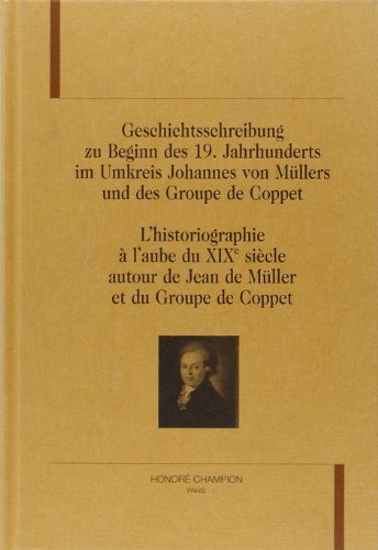 Geschichtsschreibung zu Beginn des 19. Jahrhunderts im Umkreis Johannes von Müllers und des Groupe de Coppet
