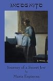 Incognito: Journey of a Secret Jew by Maria Espinosa