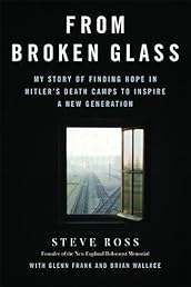 From Broken Glass: My Story of Finding Hope in Hitler's Death Camps to Inspire a New Generation