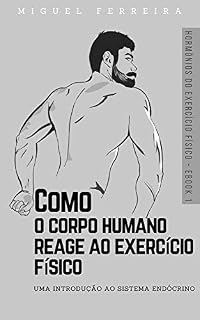 Livro Como o corpo humano reage ao exercício físico: Uma introdução ao sistema endócrino (Hormônios do Exercício Físico Livro 1)