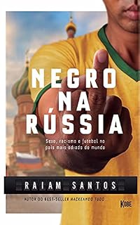 Livro NEGRO NA RÚSSIA: Sexo, Racismo e Futebol... No País Mais Odiado Do Mundo [Ebook]