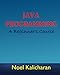Java Programming - A Beginner's Course by Noel Kalicharan