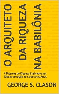 Livro O Arquiteto da Riqueza na Babilônia: 7 Sistemas de Riqueza Ensinados por Tábuas de Argila de 5.000 Anos Atrás