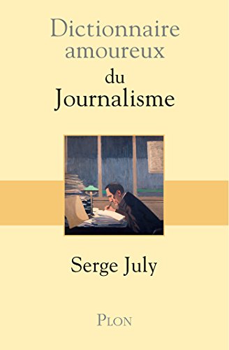Dictionnaire amoureux du journalisme (French Edition) by Serge JULY