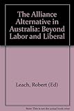 Front cover for the book The alliance alternative in Australia : beyond labor and liberal by Robert Leach