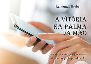 Livro A VITÓRIA NA PALMA DA MÃO: As mídias sociais como propulsoras de uma campanha presidencial