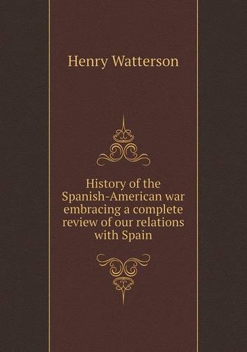 History of the Spanish-American war; embracing a complete review of our relations with Spain