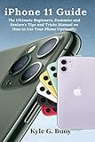 iPhone 11 Guide: The Ultimate Beginners, Dummies