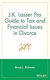 J.K. Lasser Pro Guide to Tax and Financial Issues in Divorce by Bruce L. Richman