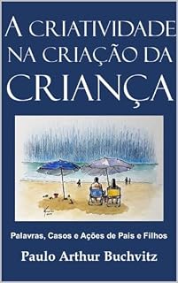 Livro A Criatividade na Criação da Criança: Palavras, Casos e Ações de Pais e Filhos