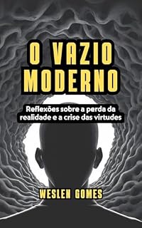Livro O VAZIO MODERNO: REFLEXÕES SOBRE A PERDA DA REALIADE E A CRISE DAS VIRTUDES
