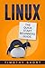 Linux: The Quick Start Beginners Guide: (Linux For Beginners, Linux Command Line, Linux Operating Sytem, Learn Linux) (Linux Beginners Book 1)