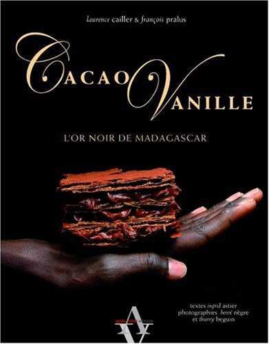 Cacao Vanille : L'or noir de Madagascar by Laurence Cailler, François Pralus, Ingrid Astier