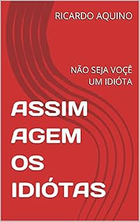 Livro ASSIM AGEM OS IDIÓTAS: NÃO SEJA VOÇÊ UM IDIÓTA