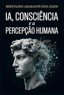 Livro IA, Consciência e a Percepção Humana: O Limite do Observador e a Mente que Não Reconhecemos