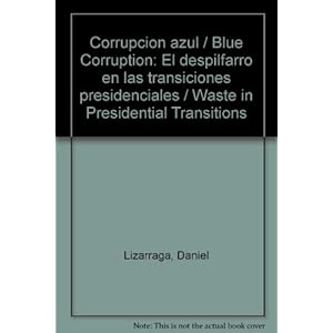 Corrupcion azul / Blue Corruption: El despilfarro en las transiciones presidenciales / Waste in Presidential Transitions (Spanish Edition)