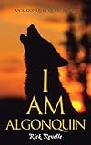 Front cover for the book I Am Algonquin by Rick Revelle