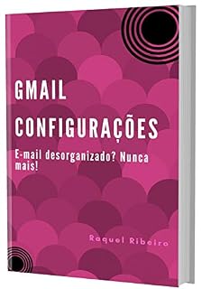 Livro GMAIL CONFIGURAÇÕES: E-mail desorganizado? Nunca mais!