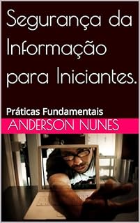 Livro Segurança da Informação para Iniciantes.: Práticas Fundamentais