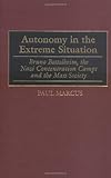 Autonomy in the Extreme Situation: Bruno Bettelheim, the Nazi Concentration Camps and the Mass Society, Paul Marcus, 0275947254